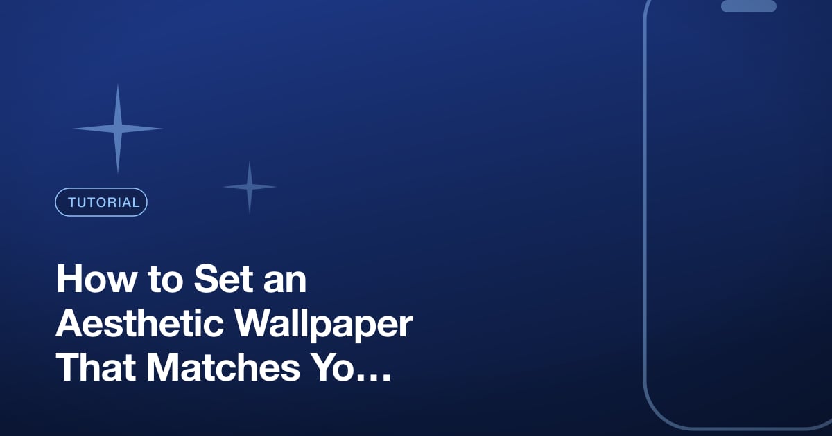 How to Set an Aesthetic Wallpaper That Matches Your Vibe